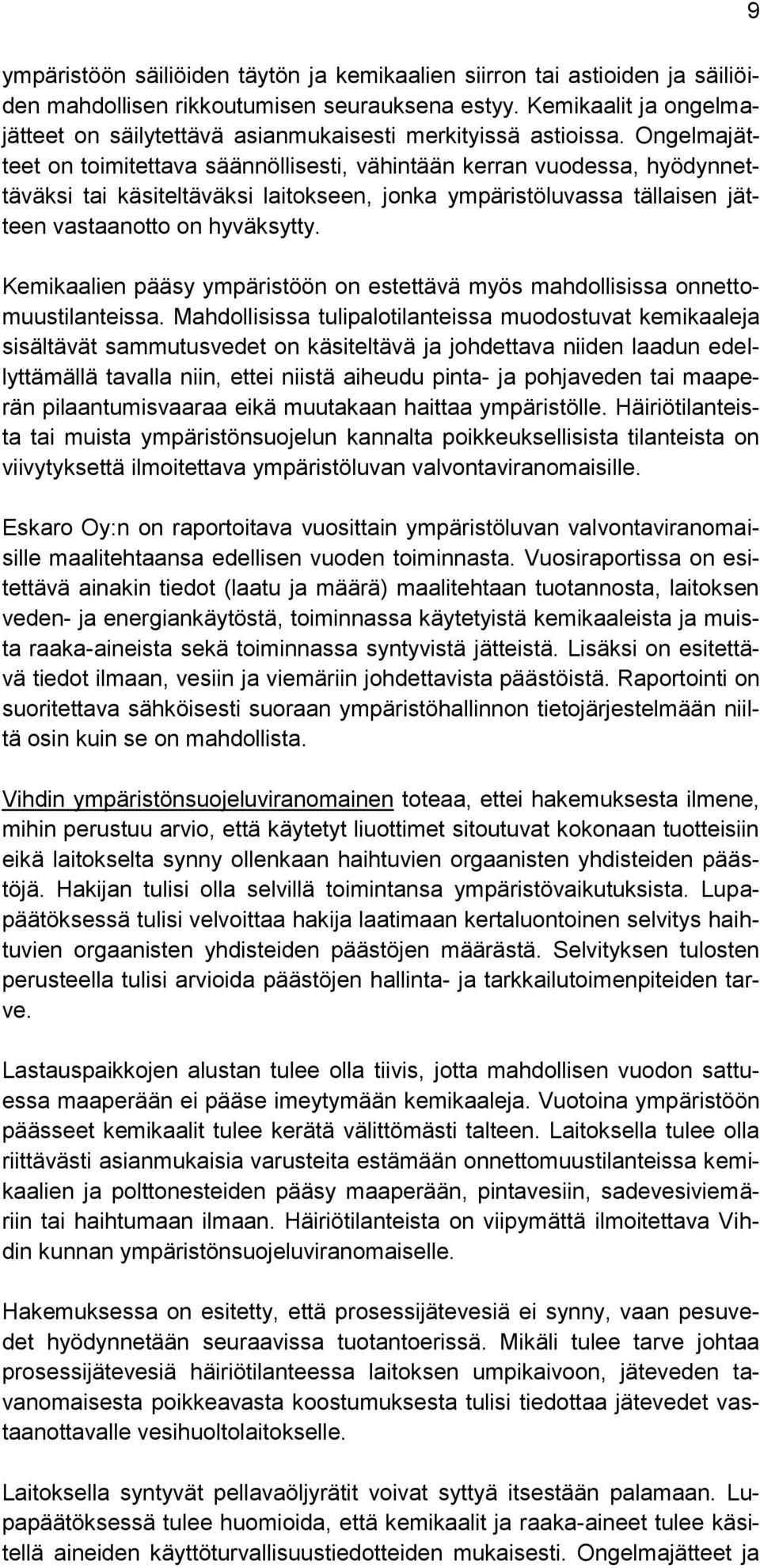 Ongelmajätteet on toimitettava säännöllisesti, vähintään kerran vuodessa, hyödynnettäväksi tai käsiteltäväksi laitokseen, jonka ympäristöluvassa tällaisen jätteen vastaanotto on hyväksytty.