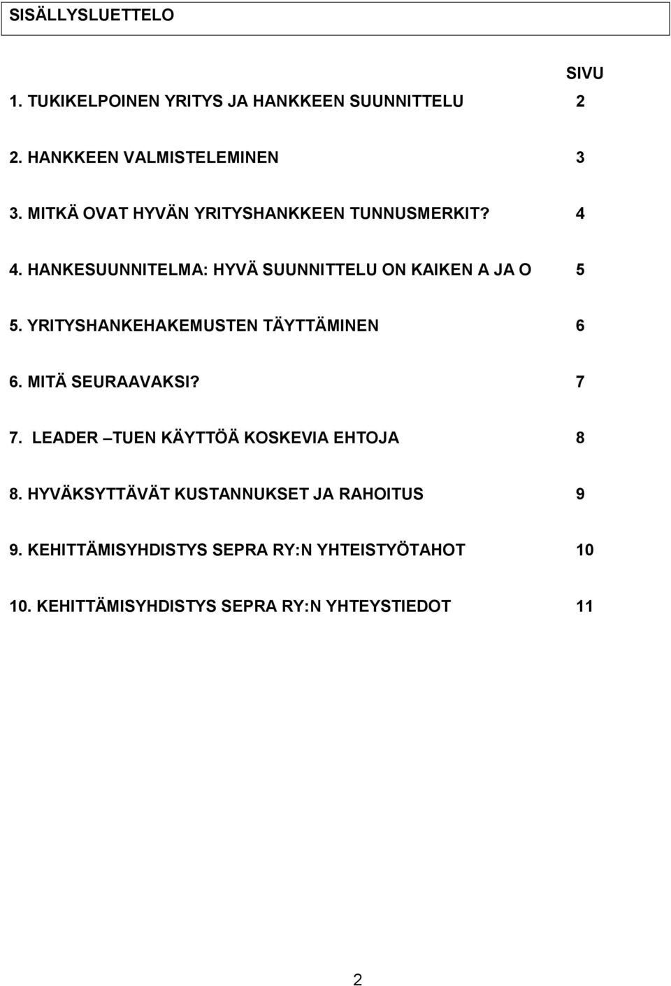 YRITYSHANKEHAKEMUSTEN TÄYTTÄMINEN 6 6. MITÄ SEURAAVAKSI? 7 7. LEADER TUEN KÄYTTÖÄ KOSKEVIA EHTOJA 8 8.