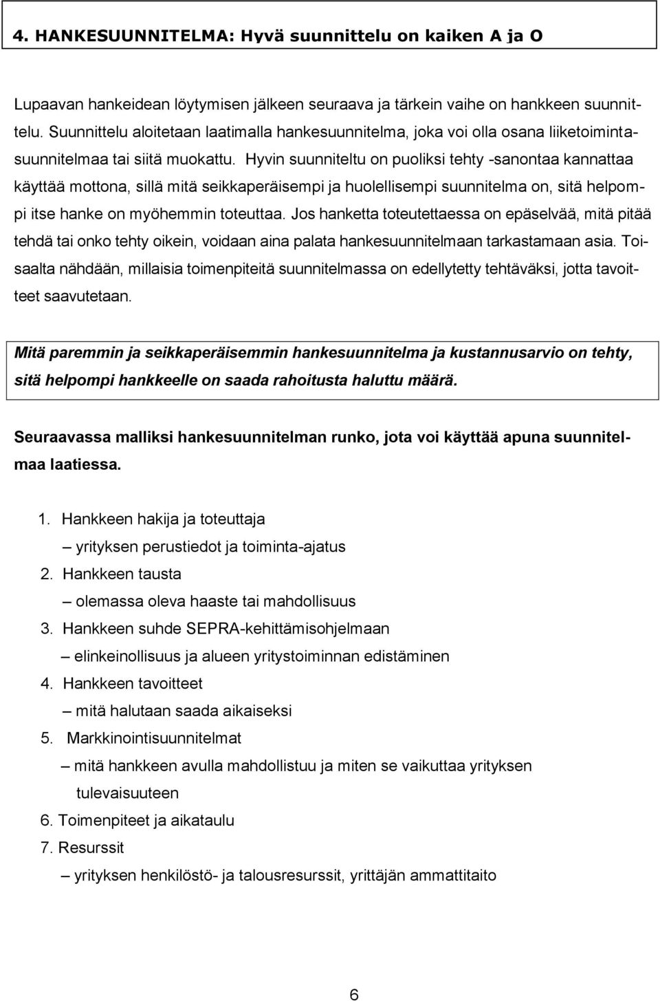 Hyvin suunniteltu on puoliksi tehty -sanontaa kannattaa käyttää mottona, sillä mitä seikkaperäisempi ja huolellisempi suunnitelma on, sitä helpompi itse hanke on myöhemmin toteuttaa.