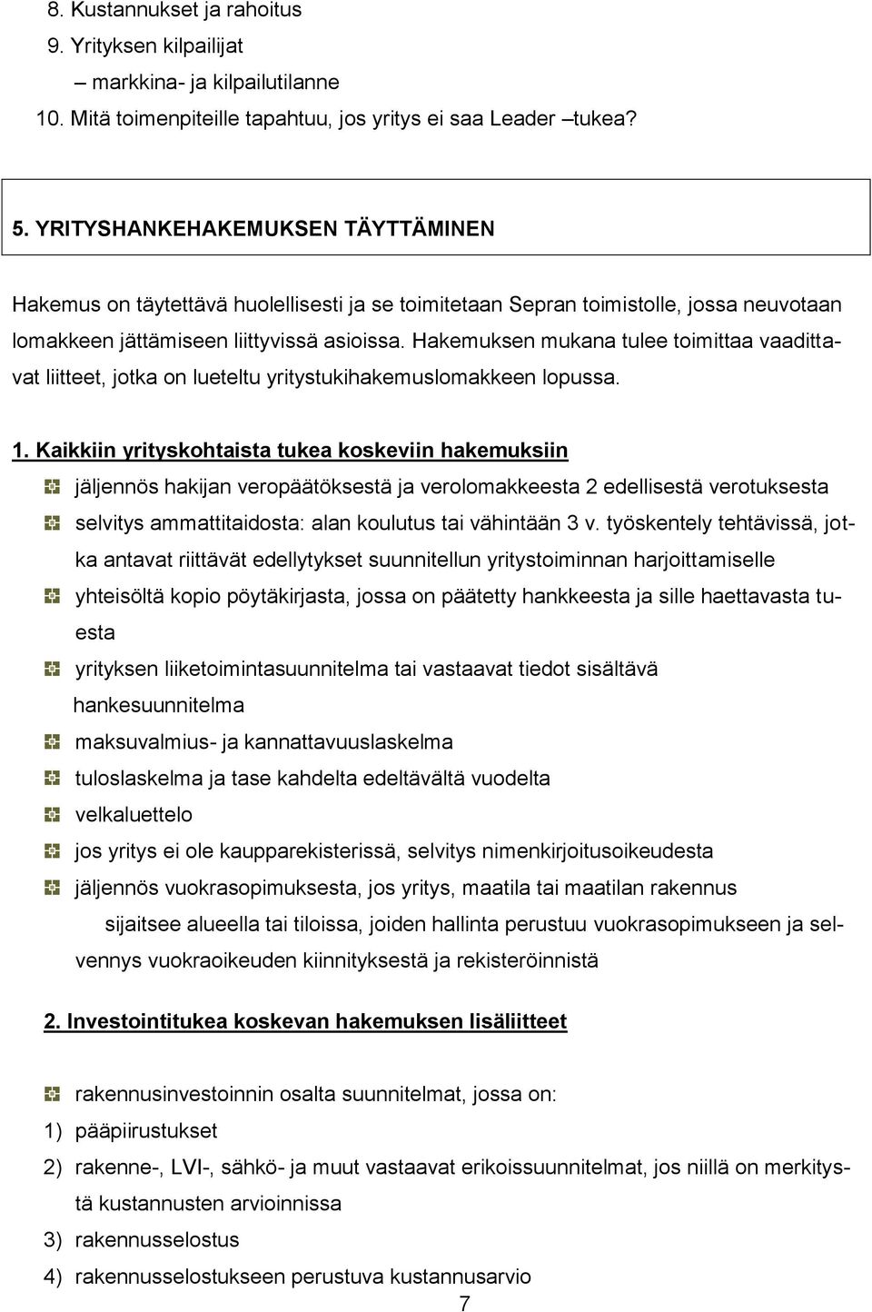 Hakemuksen mukana tulee toimittaa vaadittavat liitteet, jotka on lueteltu yritystukihakemuslomakkeen lopussa. 1.