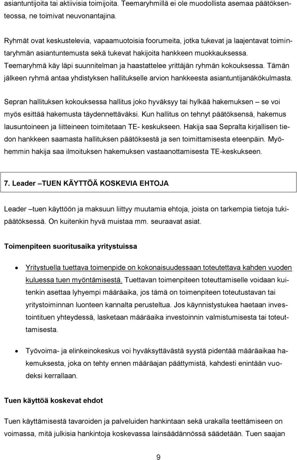 Teemaryhmä käy läpi suunnitelman ja haastattelee yrittäjän ryhmän kokouksessa. Tämän jälkeen ryhmä antaa yhdistyksen hallitukselle arvion hankkeesta asiantuntijanäkökulmasta.