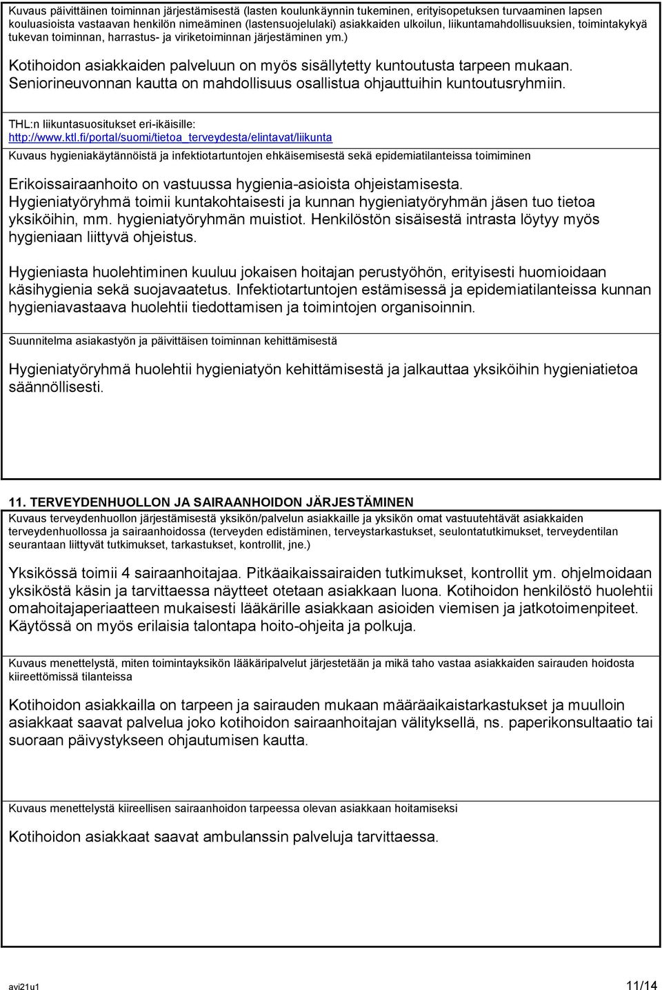 Seniorineuvonnan kautta on mahdollisuus osallistua ohjauttuihin kuntoutusryhmiin. THL:n liikuntasuositukset eri-ikäisille: http://www.ktl.