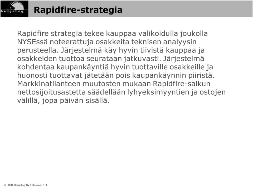 Järjestelmä kohdentaa kaupankäyntiä hyvin tuottaville osakkeille ja huonosti tuottavat jätetään pois kaupankäynnin piiristä.