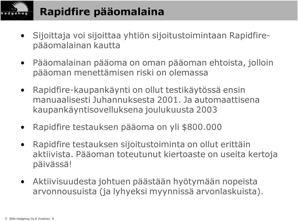 Ja automaattisena kaupankäyntisovelluksena joulukuusta 2003 Rapidfire testauksen pääoma on yli $800.