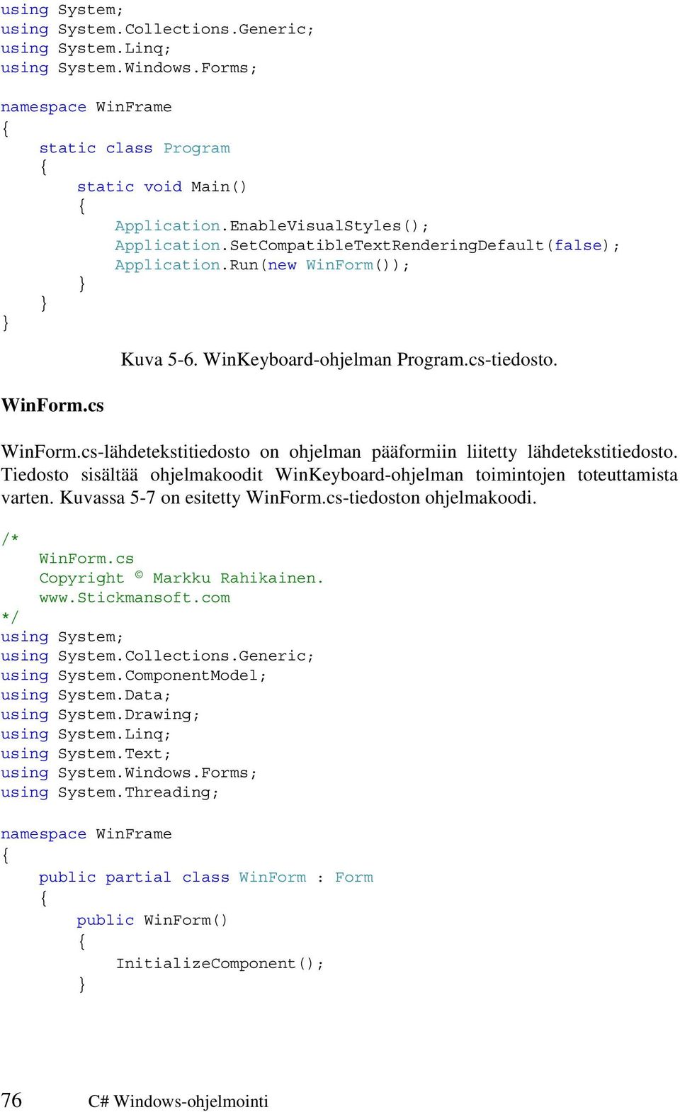 Tiedosto sisältää ohjelmakoodit WinKeyboard-ohjelman toimintojen toteuttamista varten. Kuvassa 5-7 on esitetty WinForm.cs-tiedoston ohjelmakoodi. /* WinForm.cs Copyright Markku Rahikainen. www.