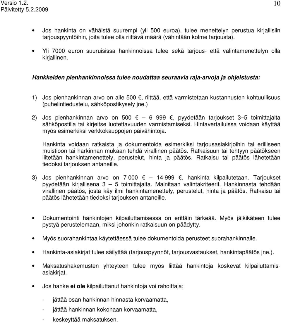 Hankkeiden pienhankinnoissa tulee noudattaa seuraavia raja-arvoja ja ohjeistusta: 1) Jos pienhankinnan arvo on alle 500, riittää, että varmistetaan kustannusten kohtuullisuus (puhelintiedustelu,