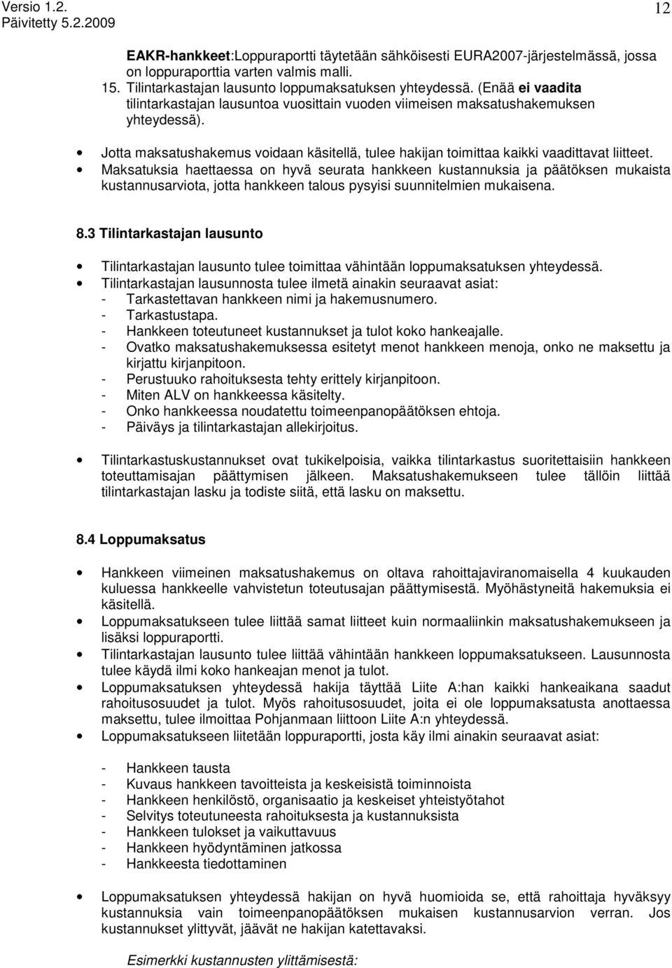 Maksatuksia haettaessa on hyvä seurata hankkeen kustannuksia ja päätöksen mukaista kustannusarviota, jotta hankkeen talous pysyisi suunnitelmien mukaisena. 8.