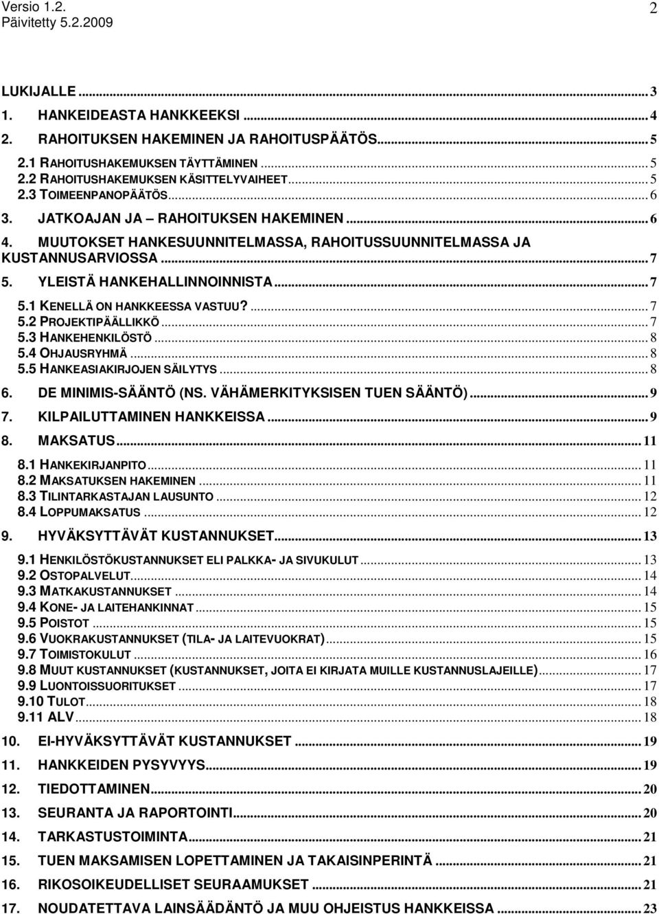 ... 7 5.2 PROJEKTIPÄÄLLIKKÖ... 7 5.3 HANKEHENKILÖSTÖ... 8 5.4 OHJAUSRYHMÄ... 8 5.5 HANKEASIAKIRJOJEN SÄILYTYS... 8 6. DE MINIMIS-SÄÄNTÖ (NS. VÄHÄMERKITYKSISEN TUEN SÄÄNTÖ)... 9 7.