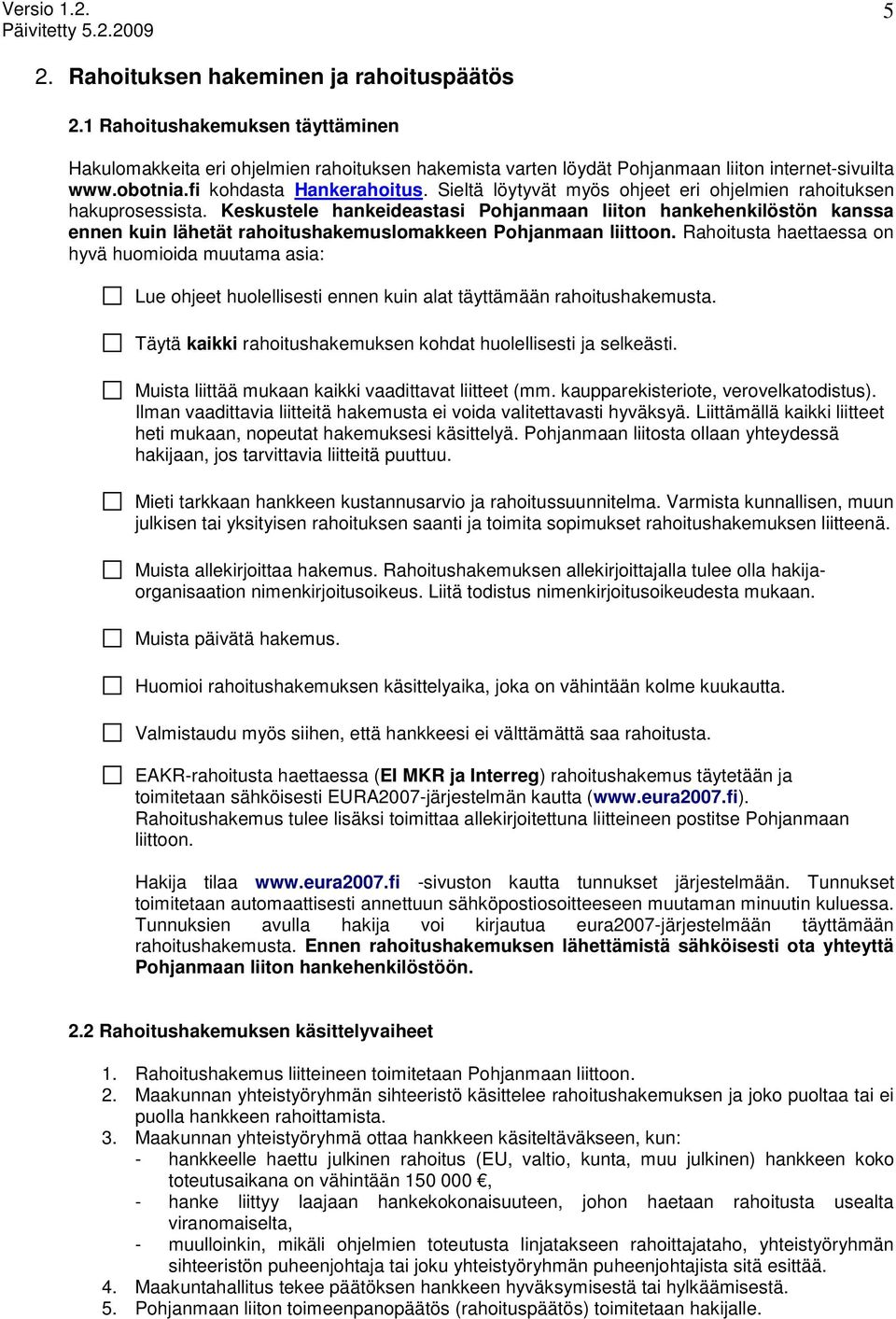 Keskustele hankeideastasi Pohjanmaan liiton hankehenkilöstön kanssa ennen kuin lähetät rahoitushakemuslomakkeen Pohjanmaan liittoon.