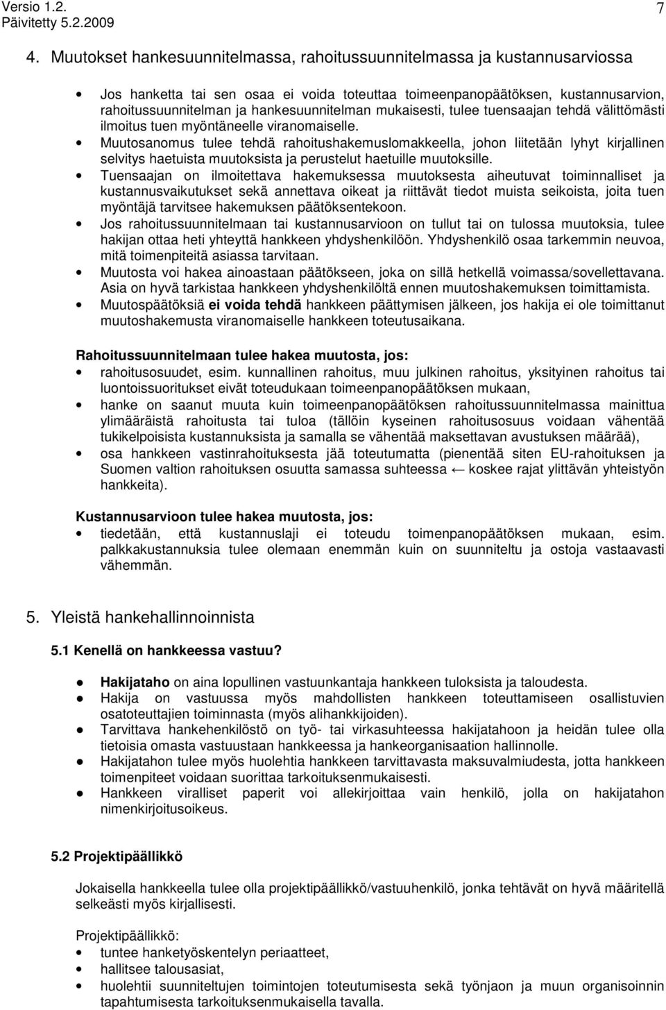 Muutosanomus tulee tehdä rahoitushakemuslomakkeella, johon liitetään lyhyt kirjallinen selvitys haetuista muutoksista ja perustelut haetuille muutoksille.