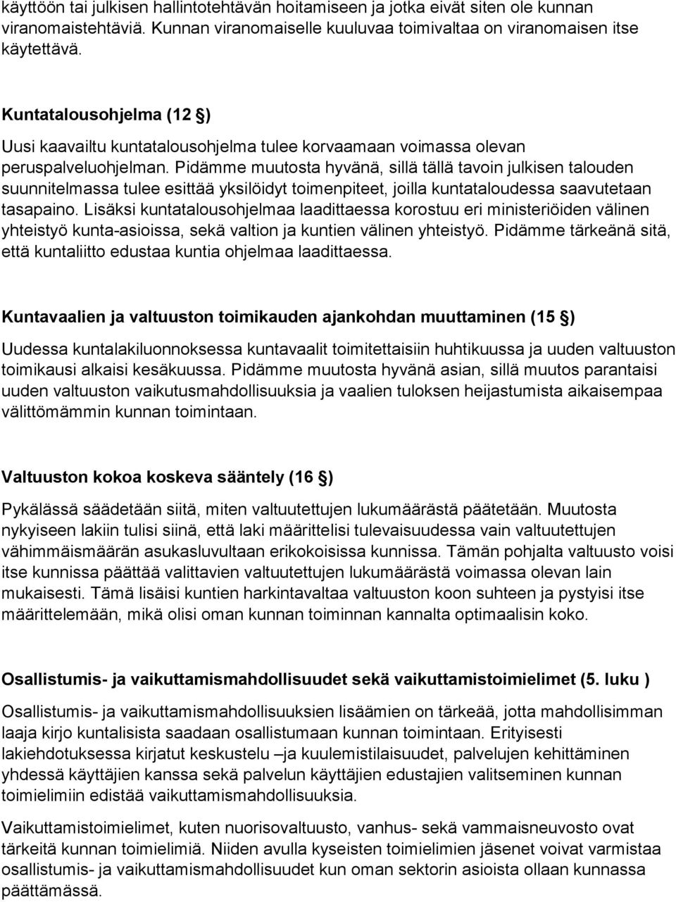 Pidämme muutosta hyvänä, sillä tällä tavoin julkisen talouden suunnitelmassa tulee esittää yksilöidyt toimenpiteet, joilla kuntataloudessa saavutetaan tasapaino.