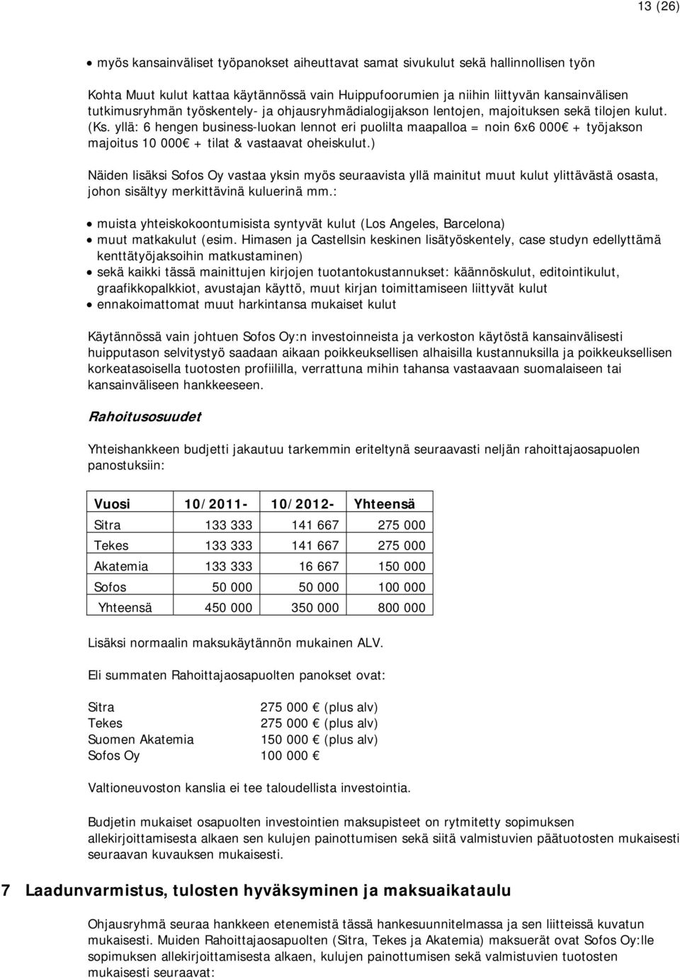 yllä: 6 hengen business-luokan lennot eri puolilta maapalloa = noin 6x6 000 + työjakson majoitus 10 000 + tilat & vastaavat oheiskulut.