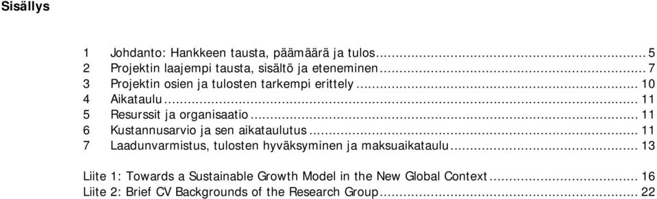 .. 11 6 Kustannusarvio ja sen aikataulutus... 11 7 Laadunvarmistus, tulosten hyväksyminen ja maksuaikataulu.