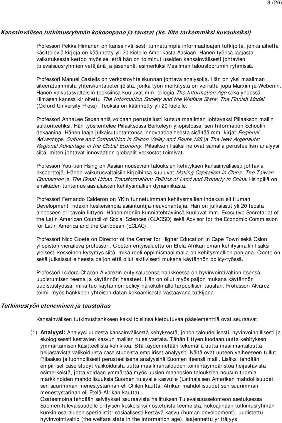 Hänen työnsä laajasta vaikutuksesta kertoo myös se, että hän on toiminut useiden kansainvälisesti johtavien tulevaisuusryhmien vetäjänä ja jäsenenä, esimerkiksi Maailman talousfoorumin ryhmissä.