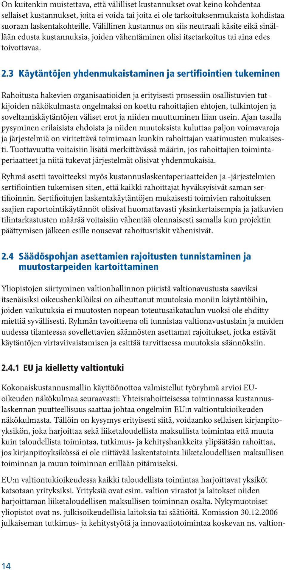 3 Käytäntöjen yhdenmukaistaminen ja sertifiointien tukeminen Rahoitusta hakevien organisaatioiden ja erityisesti prosessiin osallistuvien tutkijoiden näkökulmasta ongelmaksi on koettu rahoittajien