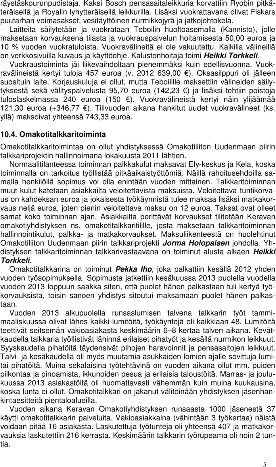 Laitteita säilytetään ja vuokrataan Teboilin huoltoasemalla (Kannisto), jolle maksetaan korvauksena tilasta ja vuokrauspalvelun hoitamisesta 50,00 euroa ja 10 % vuoden vuokratuloista.