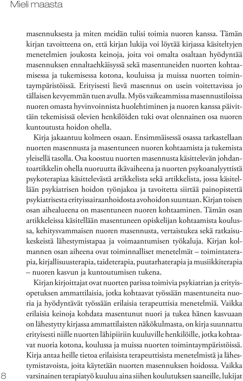 nuorten kohtaamisessa ja tukemisessa kotona, kouluissa ja muissa nuorten toimintaympäristöissä. Erityisesti lievä masennus on usein voitettavissa jo tällaisen kevyemmän tuen avulla.