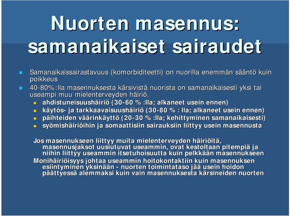 ahdistuneisuushäiri iriö (30-60 %:lla; alkaneet usein ennen) käytös- ja tarkkaavaisuushäiri iriö (30-80 %: lla; alkaneet usein ennen) päihteiden vääv äärinkäyttö (20-30 %:lla; kehittyminen