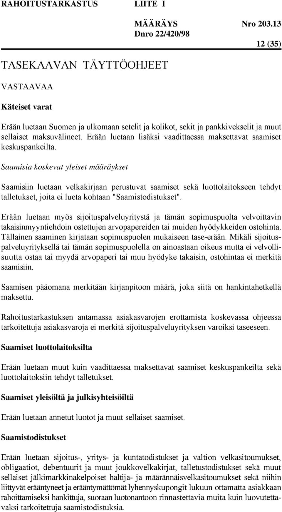 Saamisia koskevat yleiset määräykset Saamisiin luetaan velkakirjaan perustuvat saamiset sekä luottolaitokseen tehdyt talletukset, joita ei lueta kohtaan "Saamistodistukset".