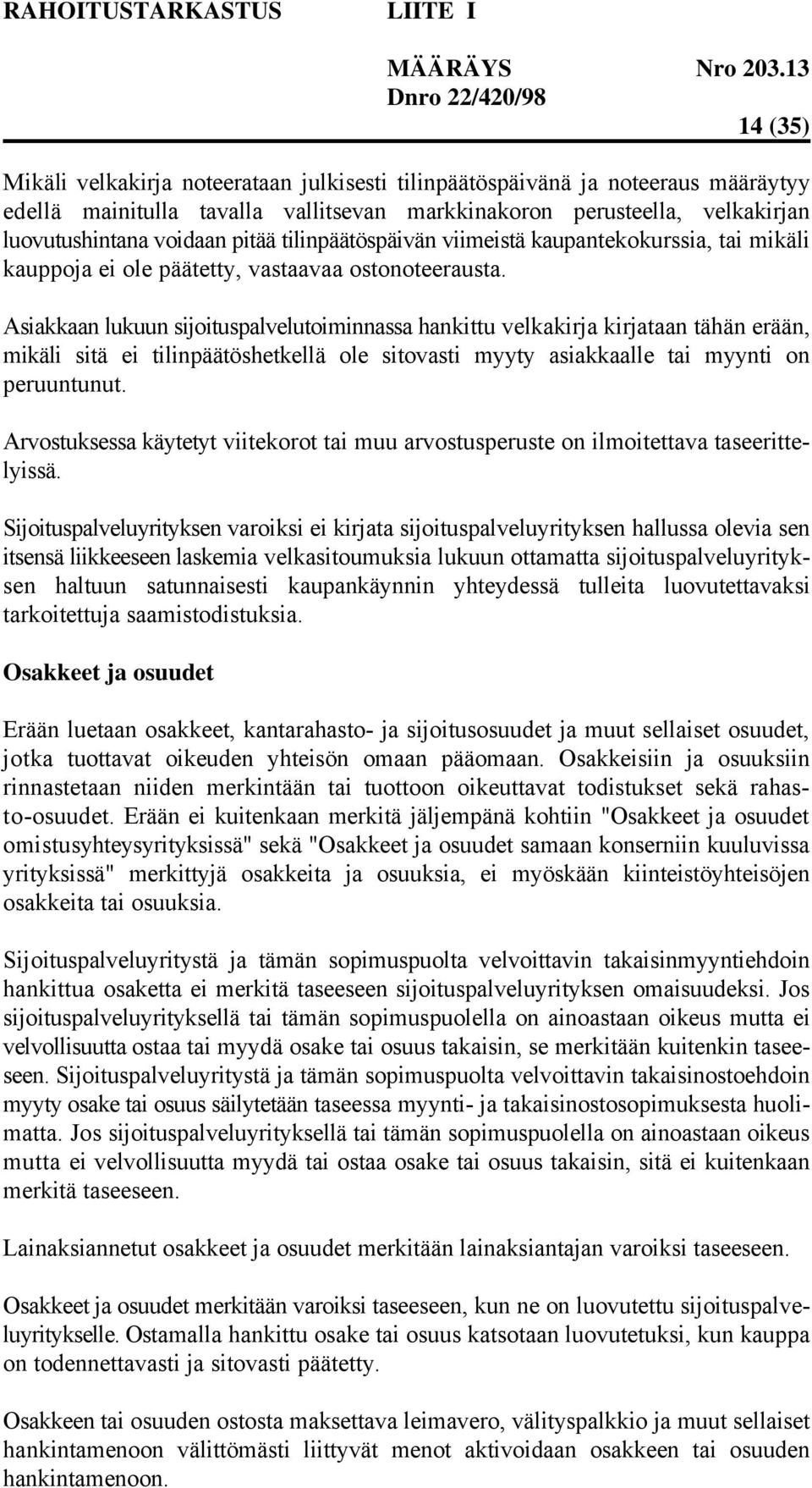 Asiakkaan lukuun sijoituspalvelutoiminnassa hankittu velkakirja kirjataan tähän erään, mikäli sitä ei tilinpäätöshetkellä ole sitovasti myyty asiakkaalle tai myynti on peruuntunut.