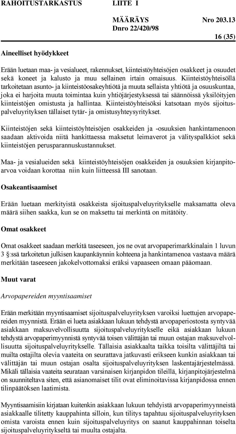 kiinteistöjen omistusta ja hallintaa. Kiinteistöyhteisöksi katsotaan myös sijoituspalveluyrityksen tällaiset tytär- ja omistusyhteysyritykset.