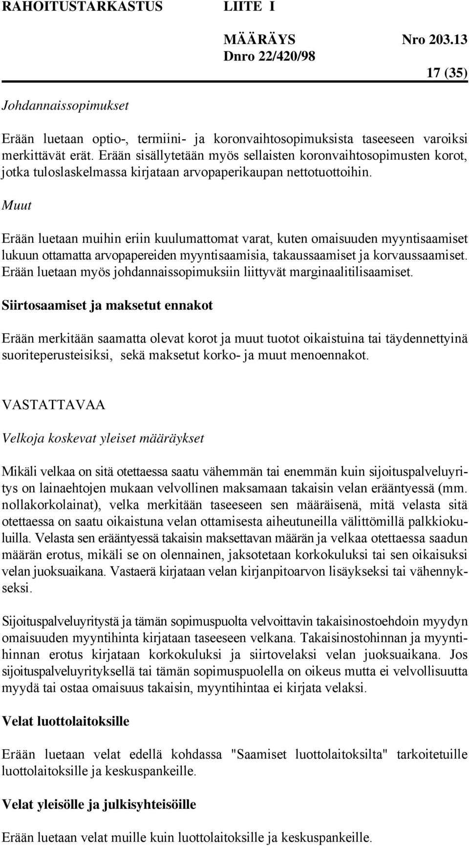 Muut Erään luetaan muihin eriin kuulumattomat varat, kuten omaisuuden myyntisaamiset lukuun ottamatta arvopapereiden myyntisaamisia, takaussaamiset ja korvaussaamiset.