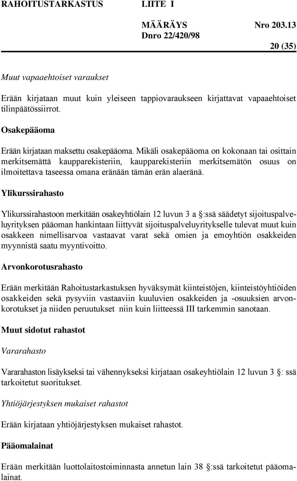 Ylikurssirahasto Ylikurssirahastoon merkitään osakeyhtiölain 12 luvun 3 a :ssä säädetyt sijoituspalveluyrityksen pääoman hankintaan liittyvät sijoituspalveluyritykselle tulevat muut kuin osakkeen