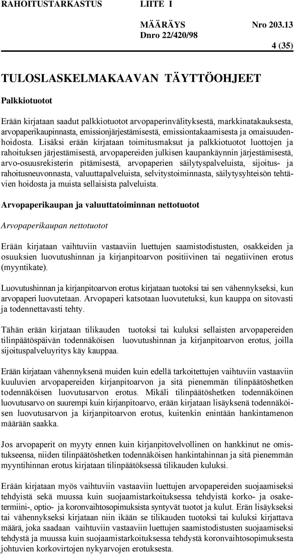 Lisäksi erään kirjataan toimitusmaksut ja palkkiotuotot luottojen ja rahoituksen järjestämisestä, arvopapereiden julkisen kaupankäynnin järjestämisestä, arvo-osuusrekisterin pitämisestä, arvopaperien