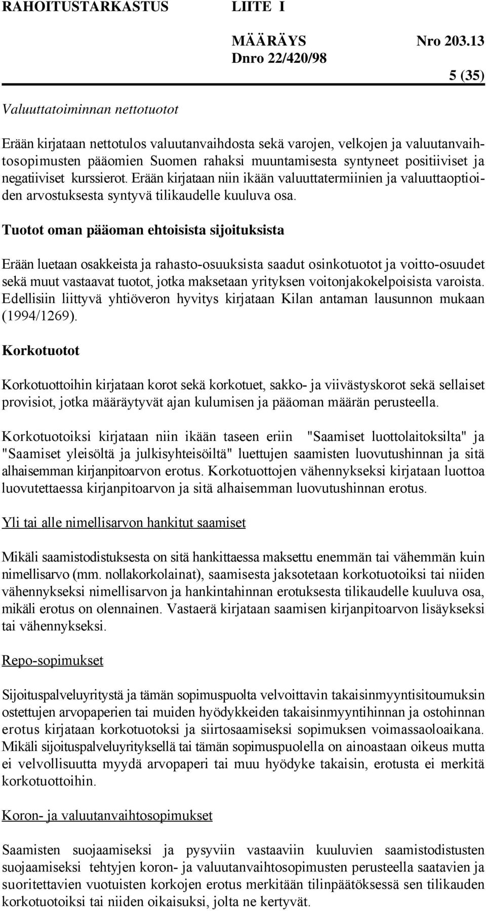 Tuotot oman pääoman ehtoisista sijoituksista Erään luetaan osakkeista ja rahasto-osuuksista saadut osinkotuotot ja voitto-osuudet sekä muut vastaavat tuotot, jotka maksetaan yrityksen