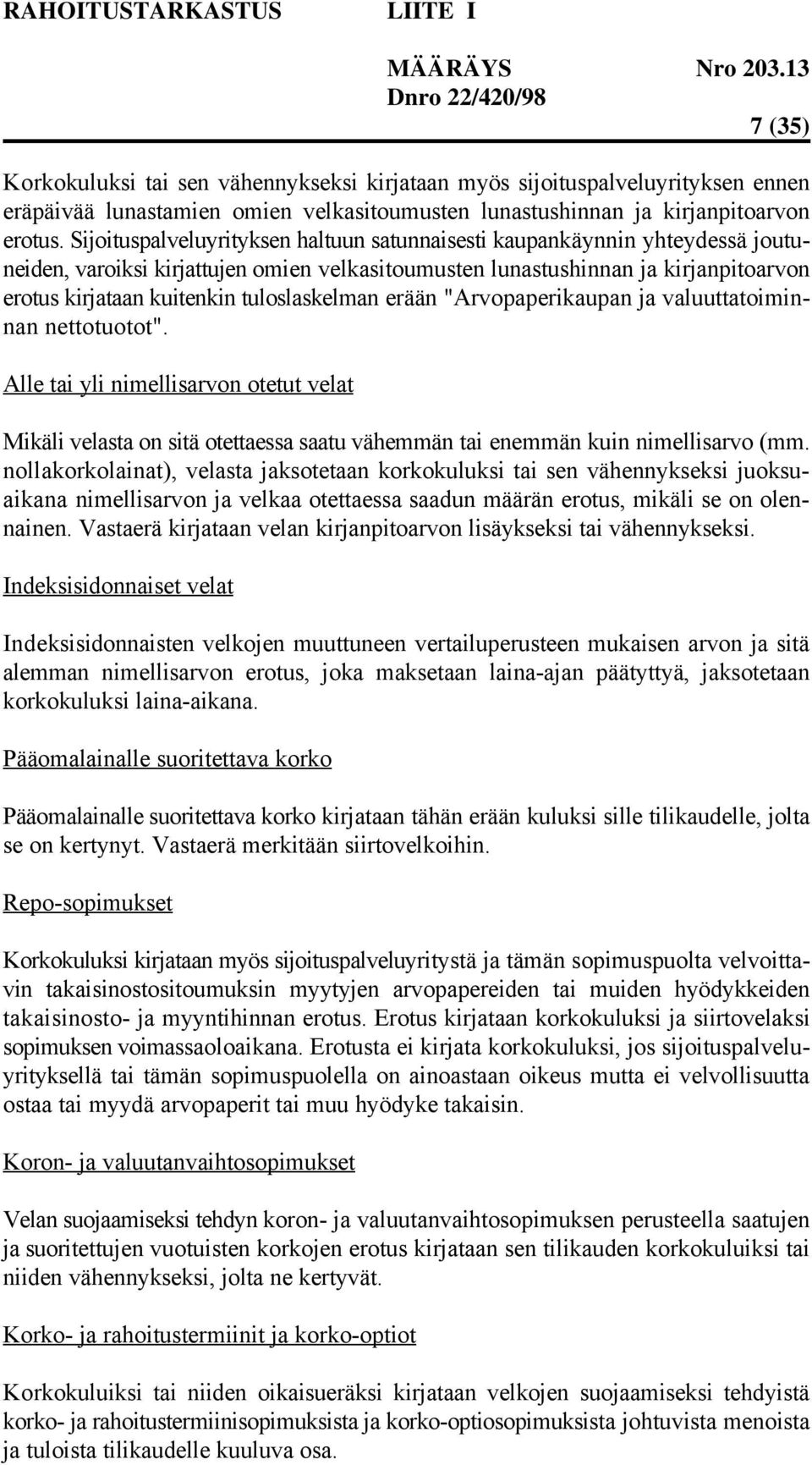 tuloslaskelman erään "Arvopaperikaupan ja valuuttatoiminnan nettotuotot". Alle tai yli nimellisarvon otetut velat Mikäli velasta on sitä otettaessa saatu vähemmän tai enemmän kuin nimellisarvo (mm.