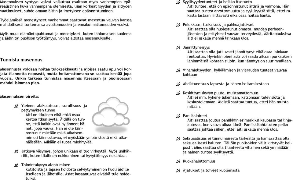 Myös muut elämäntapahtumat ja menetykset, kuten lähiomaisen kuolema ja äidin tai puolison työttömyys, voivat altistaa masennukselle.