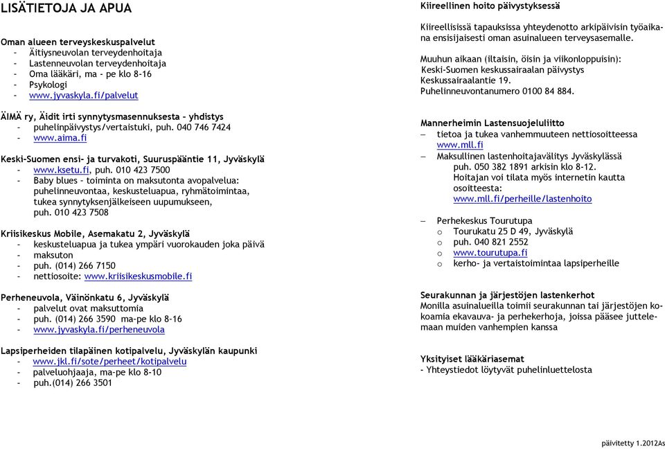 fi, puh. 010 423 7500 - Baby blues toiminta on maksutonta avopalvelua: puhelinneuvontaa, keskusteluapua, ryhmätoimintaa, tukea synnytyksenjälkeiseen uupumukseen, puh.