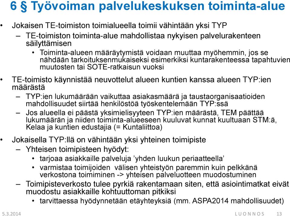 neuvottelut alueen kuntien kanssa alueen TYP:ien määrästä TYP:ien lukumäärään vaikuttaa asiakasmäärä ja taustaorganisaatioiden mahdollisuudet siirtää henkilöstöä työskentelemään TYP:ssä Jos alueella