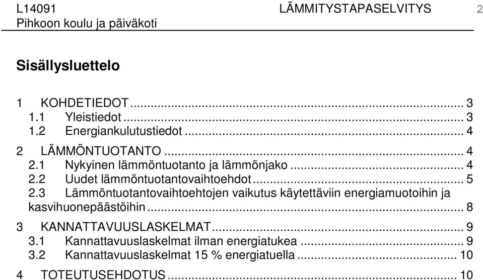 3 Lämmöntuotantovaihtoehtojen vaikutus käytettäviin energiamuotoihin ja kasvihuonepäästöihin... 8 3 KANNATTAVUUSLASKELMAT.