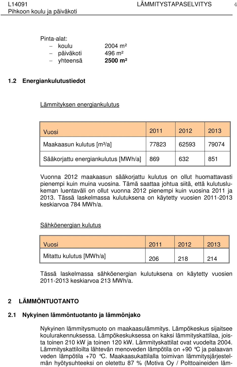 kulutus on ollut huomattavasti pienempi kuin muina vuosina. Tämä saattaa johtua siitä, että kulutuslukeman luentaväli on ollut vuonna 2012 pienempi kuin vuosina 2011 ja 2013.