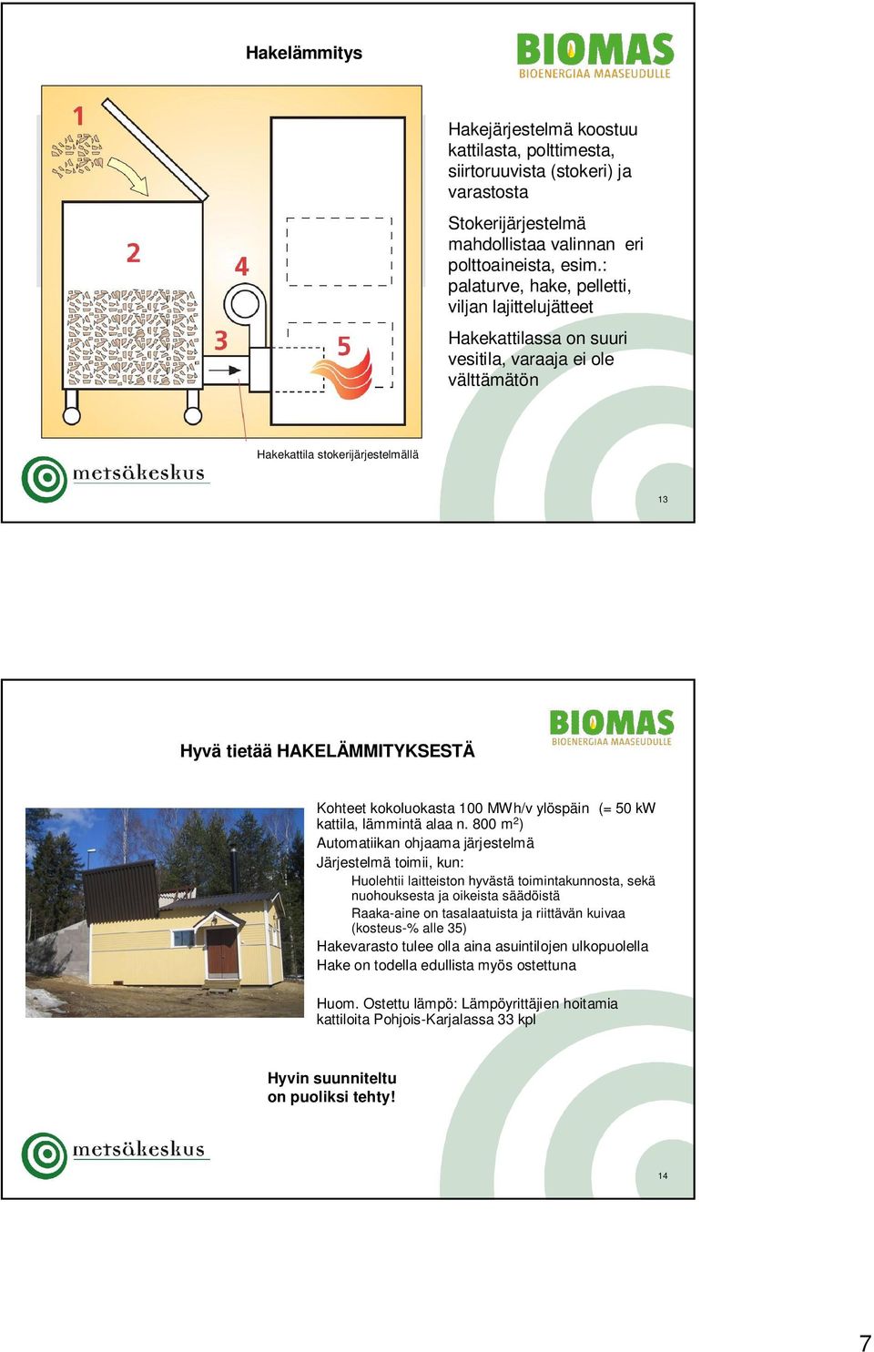 kokoluokasta 100 MWh/v ylöspäin (= 50 kw kattila, lämmintä alaa n.