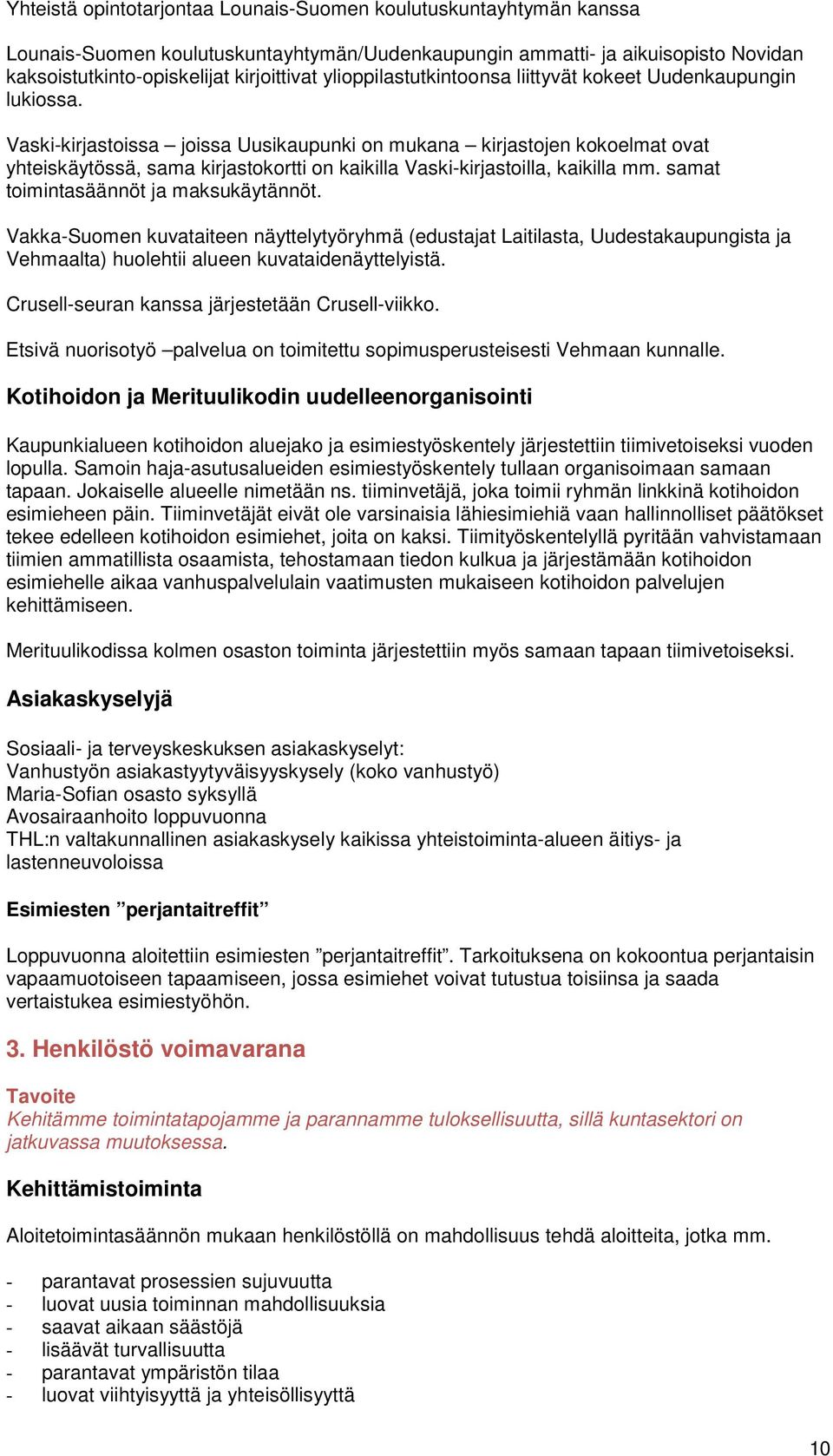 Vaski-kirjastoissa joissa Uusikaupunki on mukana kirjastojen kokoelmat ovat yhteiskäytössä, sama kirjastokortti on kaikilla Vaski-kirjastoilla, kaikilla mm. samat toimintasäännöt ja maksukäytännöt.