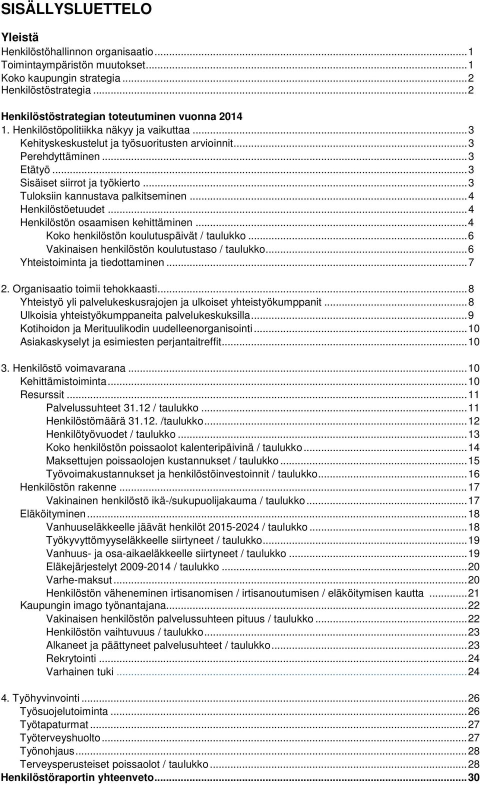 .. 4 Henkilöstöetuudet... 4 Henkilöstön osaamisen kehittäminen... 4 Koko henkilöstön koulutuspäivät / taulukko... 6 Vakinaisen henkilöstön koulutustaso / taulukko... 6 Yhteistoiminta ja tiedottaminen.