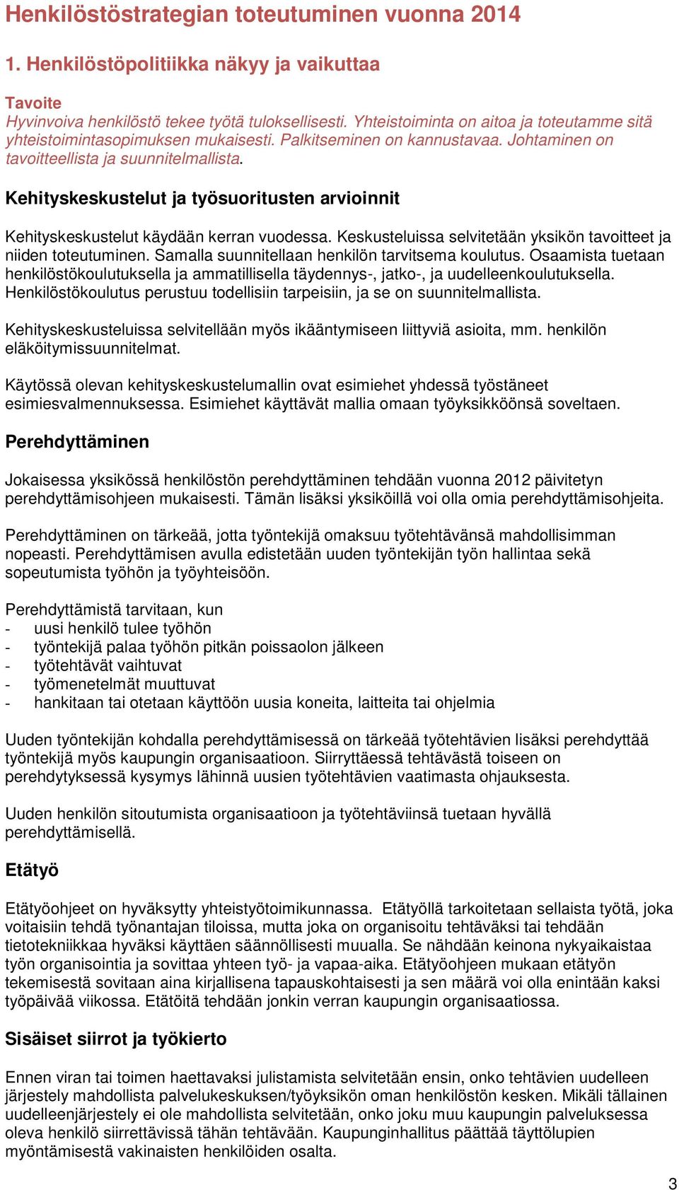 Kehityskeskustelut ja työsuoritusten arvioinnit Kehityskeskustelut käydään kerran vuodessa. Keskusteluissa selvitetään yksikön tavoitteet ja niiden toteutuminen.