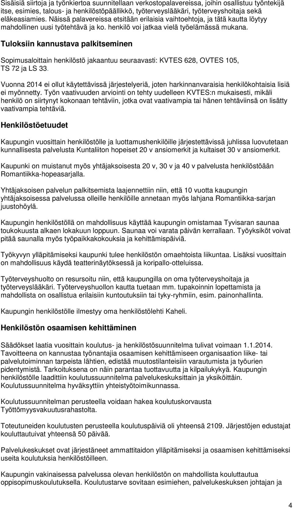 Tuloksiin kannustava palkitseminen Sopimusaloittain henkilöstö jakaantuu seuraavasti: KVTES 628, OVTES 105, TS 72 ja LS 33.