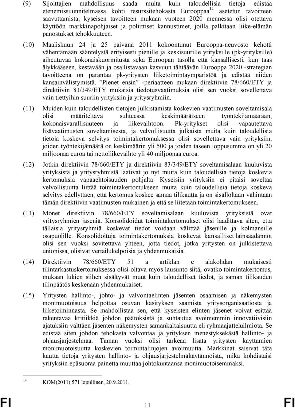 (10) Maaliskuun 24 ja 25 päivänä 2011 kokoontunut Eurooppa-neuvosto kehotti vähentämään sääntelystä erityisesti pienille ja keskisuurille yrityksille (pk-yrityksille) aiheutuvaa kokonaiskuormitusta