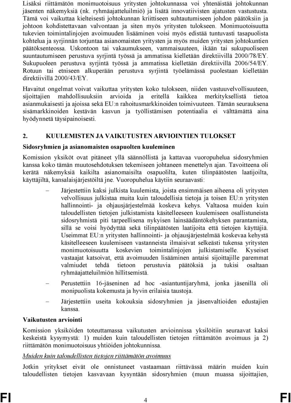 Monimuotoisuutta tukevien toimintalinjojen avoimuuden lisääminen voisi myös edistää tuntuvasti tasapuolista kohtelua ja syrjinnän torjuntaa asianomaisten yritysten ja myös muiden yritysten