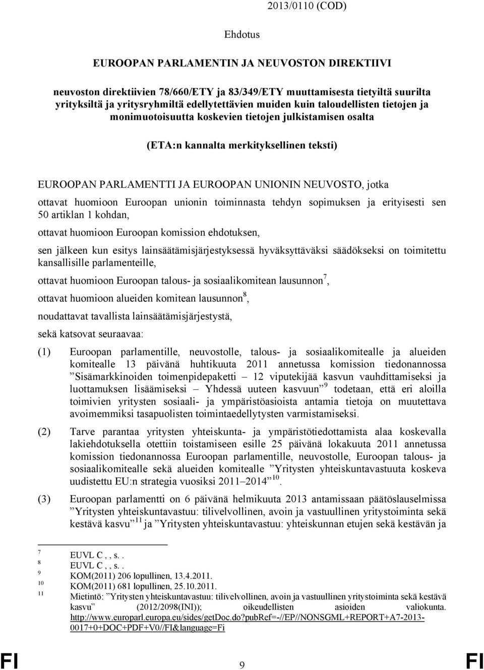 ottavat huomioon Euroopan unionin toiminnasta tehdyn sopimuksen ja erityisesti sen 50 artiklan 1 kohdan, ottavat huomioon Euroopan komission ehdotuksen, sen jälkeen kun esitys