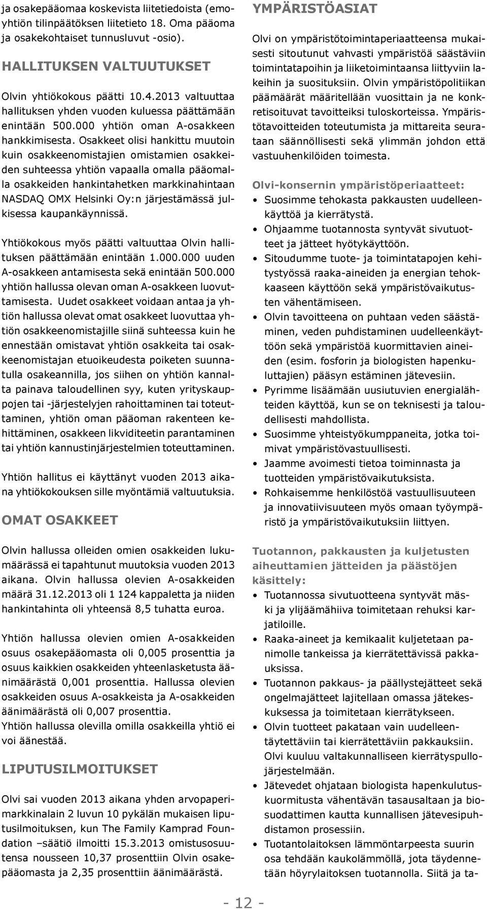 Osakkeet olisi hankittu muutoin kuin osakkeenomistajien omistamien osakkeiden suhteessa yhtiön vapaalla omalla pääomalla osakkeiden hankintahetken markkinahintaan NASDAQ OMX Helsinki Oy:n