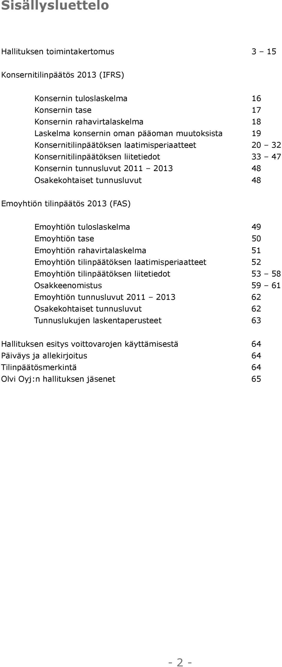 (FAS) Emoyhtiön tuloslaskelma 49 Emoyhtiön tase 50 Emoyhtiön rahavirtalaskelma 51 Emoyhtiön tilinpäätöksen laatimisperiaatteet 52 Emoyhtiön tilinpäätöksen liitetiedot 53 58 Osakkeenomistus 59 61