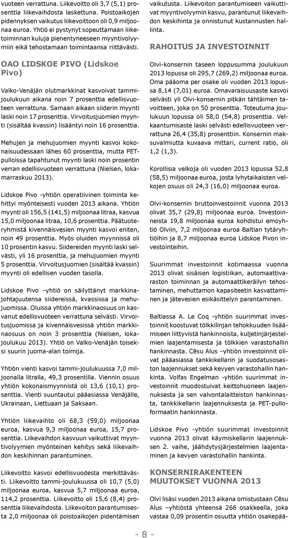 OAO LIDSKOE PIVO (Lidskoe Pivo) Valko-Venäjän olutmarkkinat kasvoivat tammijoulukuun aikana noin 7 prosenttia edellisvuoteen verrattuna. Samaan aikaan siiderin myynti laski noin 17 prosenttia.