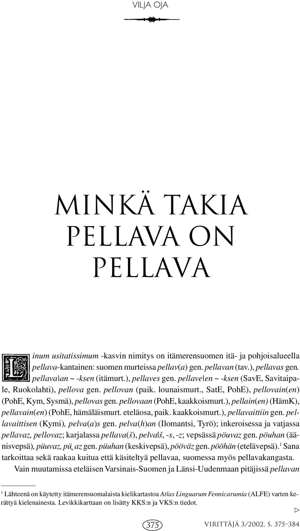 pellovaan (PohE, kaakkoismurt.), pellain(en) (HämK), pellavain(en) (PohE, hämäläismurt. eteläosa, paik. kaakkoismurt.), pellavaittiin gen. pellavaittisen (Kymi), pelva(a)s gen.