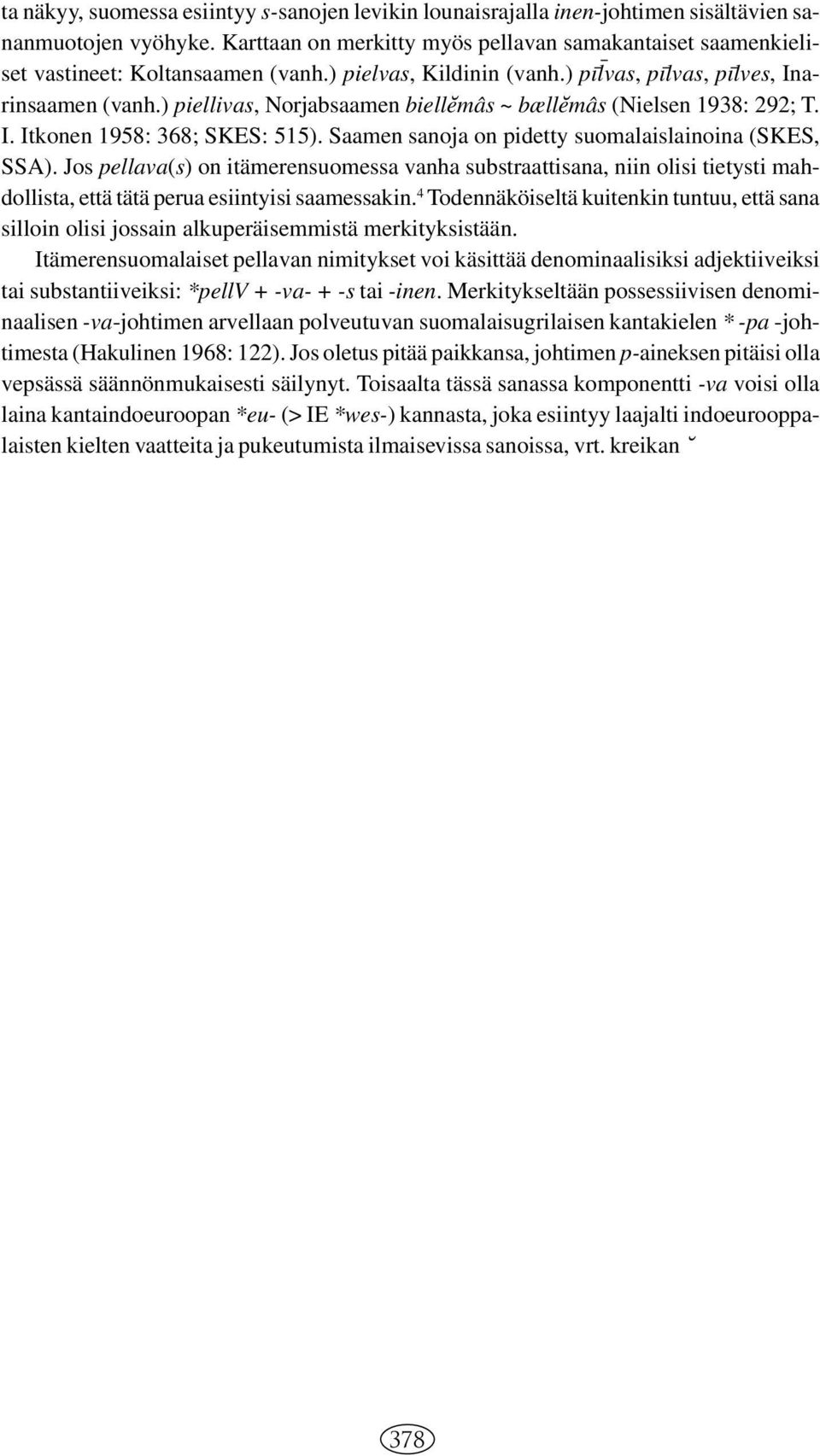 ) piellivas, Norjabsaamen biell3emâs ~ bæll3emâs (Nielsen 1938: 292; T. I. Itkonen 1958: 368; SKES: 515). Saamen sanoja on pidetty suomalaislainoina (SKES, SSA).