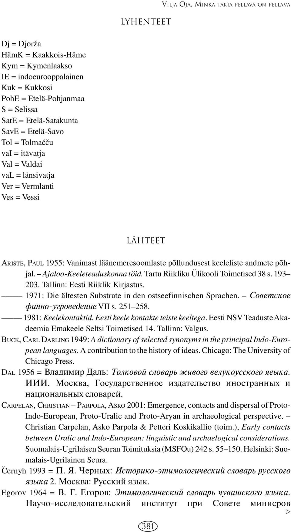 põhjal. Ajaloo-Keeleteaduskonna töid. Tartu Riikliku Ülikooli Toimetised 38 s. 193 203. Tallinn: Eesti Riiklik Kirjastus. 1971: Die ältesten Substrate in den ostseefinnischen Sprachen.