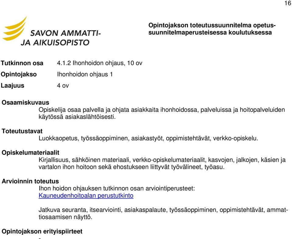 Opiskelumateriaalit Kirjallisuus, sähköinen materiaali, verkko-opiskelumateriaalit, kasvojen, jalkojen, käsien ja vartalon ihon hoitoon sekä ehostukseen liittyvät työvälineet, työasu.